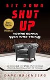 Sit Down, Shut Up, You're Gonna Win This Thing: An Incredible True Story of Overcoming Impossible Od by Dave Greenberg