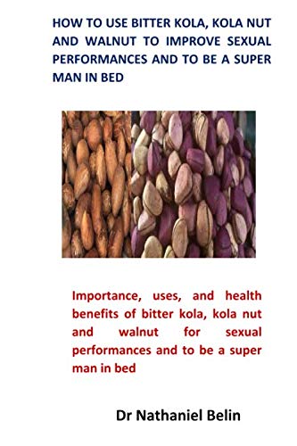 How To Use Bitter Kola, Kola Nut and Walnut To Improve Sexual Performances and to be a Super Man in Bed: Importance, uses, and health benefits of ... performances and to be a super man in bed