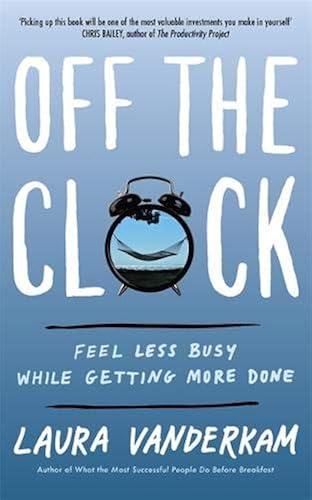 Download Off the Clock: Feel Less Busy While Getting More Done PDF