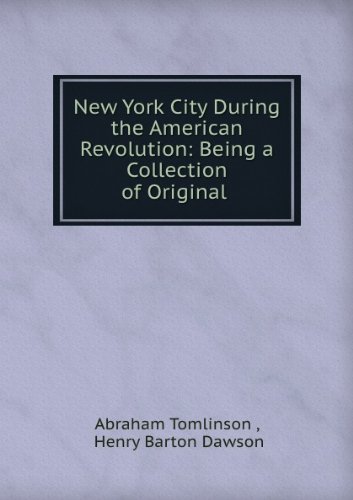 New York City During the American Revolution: Being a Collection of Original Papers (Now First Published) from the Manuscripts in the Possession of The Mercantile Library Association of New York City