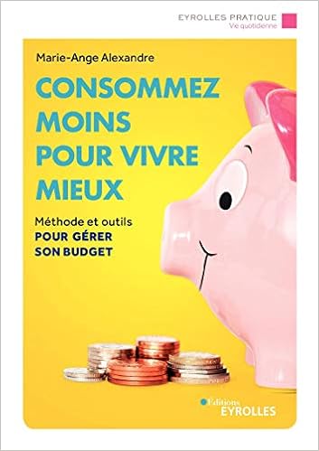 Consommez moins pour vivre mieux : Méthode et outils pour gérer son budget