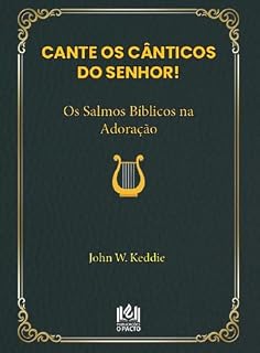 CANTE OS CÂNTICOS DO SENHOR!: Os Salmos Bíblicos na Adoração