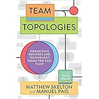 Team Topologies: Organizing Business and Technology Teams for Fast Flow