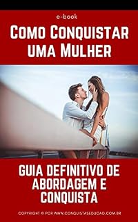 Livro Como Conquistar uma Mulher: Guia Definitivo de Abordagem e Conquista