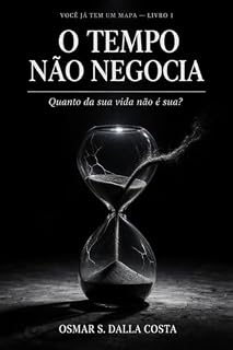 Livro O TEMPO NÃO NEGOCIA: Quanto da sua vida não é sua? (VOCÊ JÁ TEM O MAPA)