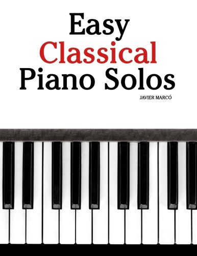 Easy Classical Piano Solos: Featuring music of Bach, Mozart, Beethoven, Brahms and others. by Javier Marcó