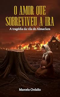 Livro O amor que sobreviveu à ira: A tragédia da vila de Almaclara (Trilogia do Salgueiro Livro 1)