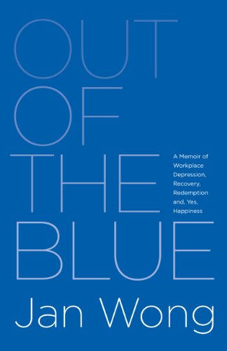 Out of the Blue: A Memoir of Workplace Depression, Recovery, Redemption and, Yes, Happiness by Jan Wong