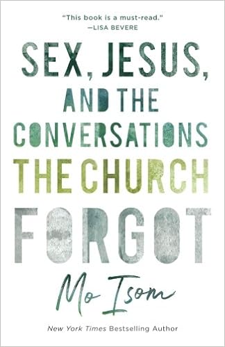 Sex, Jesus, and the Conversations the Church Forgot, by Mo Isom Sex, Jesus, and the Conversations the Church Forgot, by Mo Isom