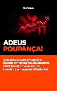 Livro Adeus Poupança!: Aprenda a investir em Renda Fixa em apenas 40 minutos – um guia prático e direto para você sair da poupança e multiplicar seu dinheiro com segurança.