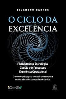 Livro O Ciclo da Excelência: Planejamento Estratégico, Gestão por Processos e Excelência Operacional: O método prático para construir uma empresa enxuta e lucrativa com qualidade de vida