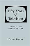 Fifty Years of Television: A Guide to Series and Pilots, 1937-1988 by 