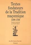 Textes fondateurs de la tradition maçonnique, 1390-1760: Introduction à la pensée de la franc- by 