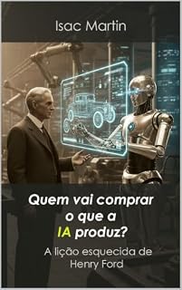 Livro Quem vai comprar o que a ia produz?: A lição esquecida de Henry Ford