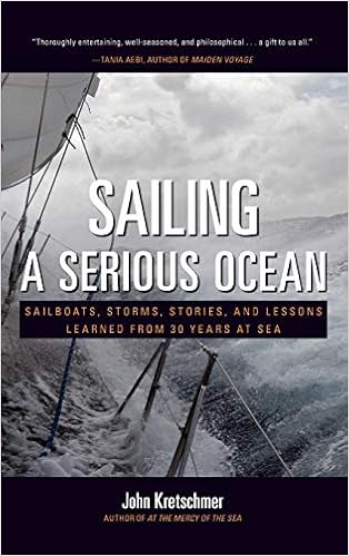 Sailing a Serious Ocean: Sailboats, Storms, Stories and Lessons Learned from 30 Years at Sea, by John Kretschmer
