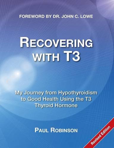 Recovering with T3: My Journey from Hypothyroidism to Good Health Using the T3 Thyroid Hormone