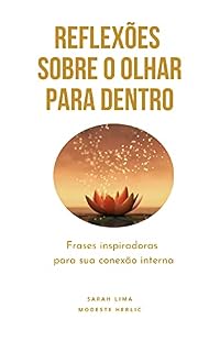 Livro REFLEXÕES SOBRE O OLHAR PARA DENTRO: Frases inspiradoras para sua conexão interna.