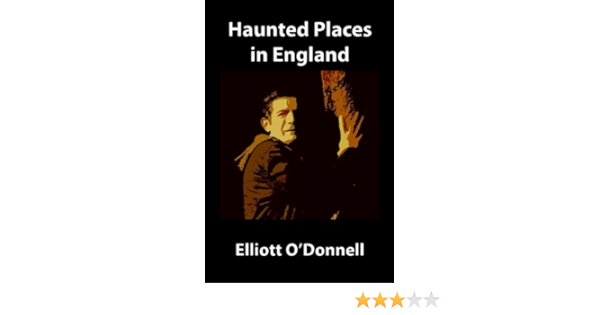 Amazon Com Haunted Places In England 9781530820207 O Donnell Mr Elliott Books