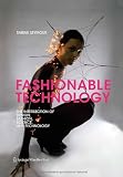 Fashionable Technology: The Intersection of Design, Fashion, Science, and Technology by Sabine Seymo by 