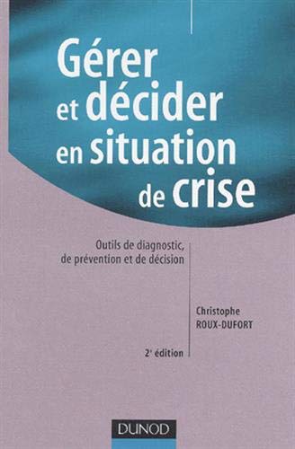 Gérer et décider en situation de crise - 2ème édition: Outils de diagnostic, de prévention et de décision (Fonctions de l'entreprise) (French Edition) by Christophe Roux-Dufort