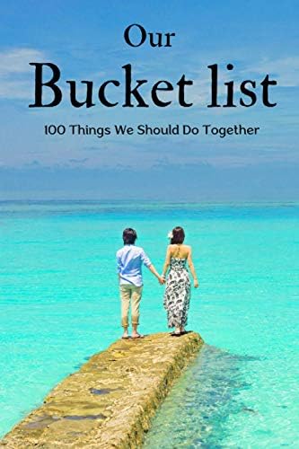Our Bucket List : 100 Things we should do together: An Inspirational Journal For Couples : A Creative Activity Books : Plan 100 Ideas For Romantic and Fun Adventures ( Challenge Couples Edition )