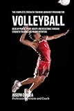 The Complete Strength Training Workout Program for Volleyball: Develop power, speed, agility, and resistance through strength training and proper nutrition
