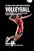 The Complete Strength Training Workout Program for Volleyball: Develop power, speed, agility, and resistance through strength training and proper nutrition