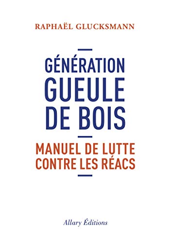 Génération gueule de bois : Manuel de lutte contre les réacs by Raphaël Glucksmann