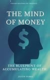 The Mind Of Money: The Blueprint Of Accumulating Wealth