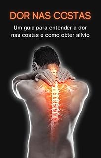 Livro Dor nas Costas: Um guia para entender a dor nas costas e obter alívio
