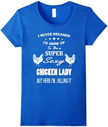 Women's I Never Dreamed I'D Grow UP To Be a Super Sexy Chicken Lady  XL Royal Blue