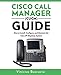 Cisco Call Manager (CUCM) Guide: How to Install, Configure, and Maintain the Cisco IP Telephony Syst by