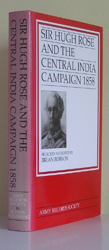 Sir Hugh Rose and the Central India Campaign, 1858
