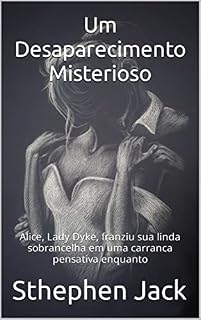 Livro Um Desaparecimento Misterioso: Alice, Lady Dyke, franziu sua linda sobrancelha em uma carranca pensativa enquanto