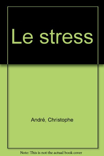 Le stress by Christophe André, François Lelord, Patrick Légeron