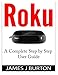 Roku: A Complete Step by Step User Guide