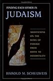 Finding Each Other in Judaism: Meditations on the Rites of Passage from Birth to Immortality