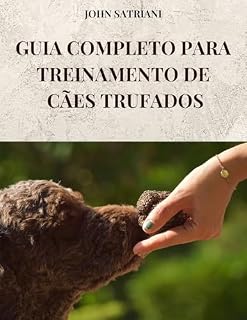 Livro GUIA COMPLETO PARA TREINAMENTO DE CÃES TRUFADOS: Todos os segredos e técnicas para treinar seu cão a procurar trufas