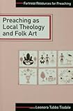 Preaching as Local Theology and Folk Art (Fortress Resources for Preaching)
