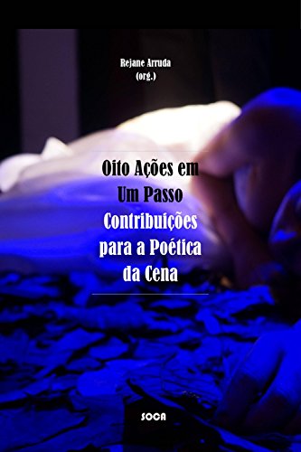 Oito AÃ§Ãµes em Um Passo: ContribuiÃ§Ãµes para a PoÃ©tica da Cena por [Arruda, Rejane]
