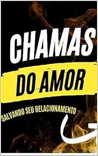 Livro Amor em Chamas: Como Você Pode Reconquistar O Coração Do Seu Amado E Viver Juntos Novamente, DORMINDO COM BEIJOS E PALAVRAS DE AMOR Mesmo Que Ele Já Tenha Falado “Não Dá Mais”.