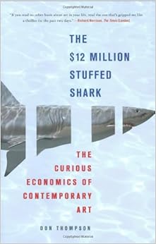 The $12 Million Stuffed Shark: The Curious Economics of Contemporary Art The $12 Million Stuffed Shark: The Curious Economics of Contemporary Art