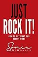 Just Rock It!: How to Get What You Really Want