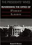 The Presidents' Wives: Reassessing the Office of First Lady