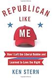 Republican Like Me: How I Left the Liberal Bubble and Learned to Love the Right