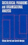 Sociological Paradigms and Organizational Analysis: Elements of the Sociology of Corporate Life by Burrell, Gibson, Morgan, Gareth (1979) Paperback