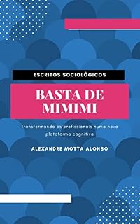 Livro Basta de mimimi: Transformando os profissionais numa nova plataforma cognitiva (Escritos Sociológicos Livro 2)