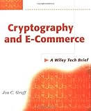 Cryptography and E-Commerce: A Wiley Tech Brief by Jon C. Graff