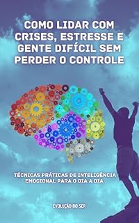Livro Como lidar com crises, estresse e gente difícil sem perder o controle: Técnicas práticas de inteligência emocinal para o dia a dia