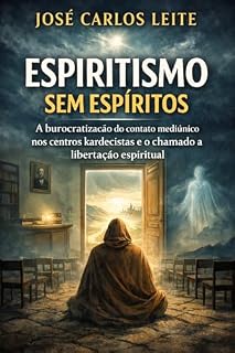 Livro Espiritismo sem Espíritos: A burocratização do contato mediúnico nos centros kardecistas e o chamado a libertação espiritual
